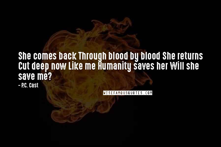 P.C. Cast Quotes: She comes back Through blood by blood She returns Cut deep now Like me Humanity saves her Will she save me?