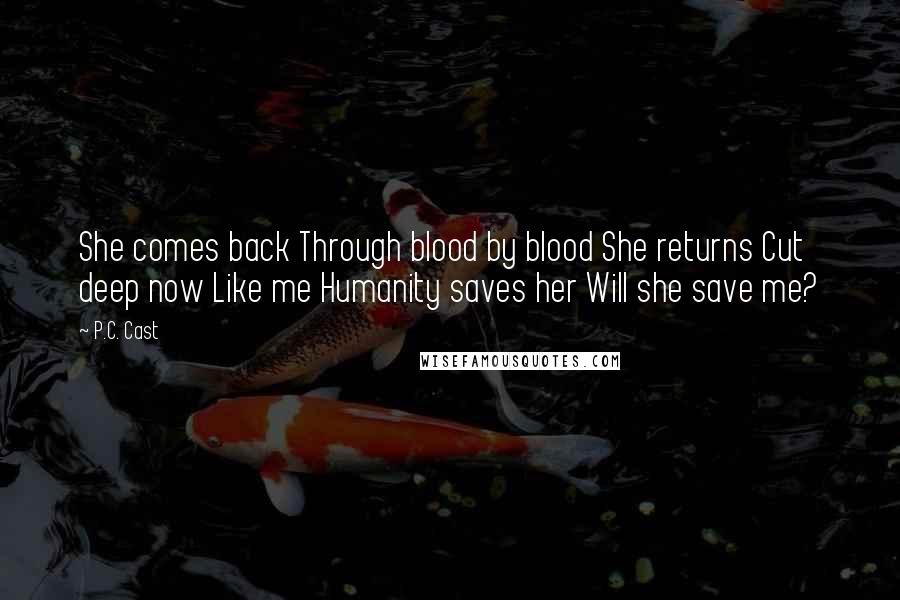P.C. Cast Quotes: She comes back Through blood by blood She returns Cut deep now Like me Humanity saves her Will she save me?