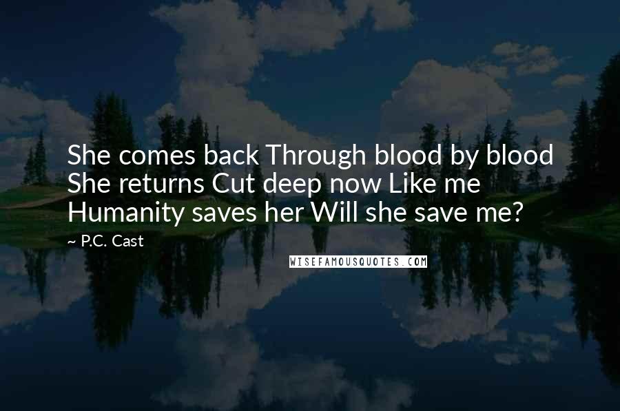 P.C. Cast Quotes: She comes back Through blood by blood She returns Cut deep now Like me Humanity saves her Will she save me?