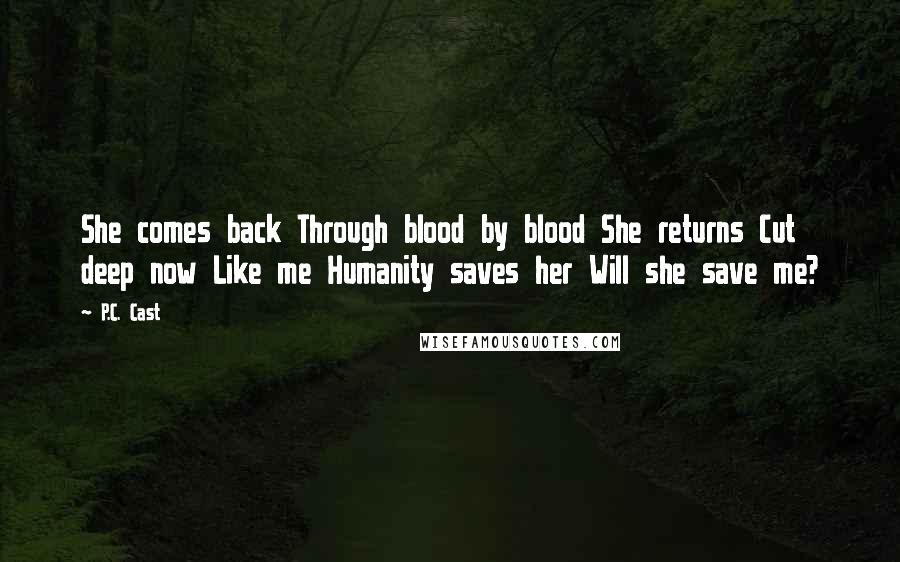 P.C. Cast Quotes: She comes back Through blood by blood She returns Cut deep now Like me Humanity saves her Will she save me?