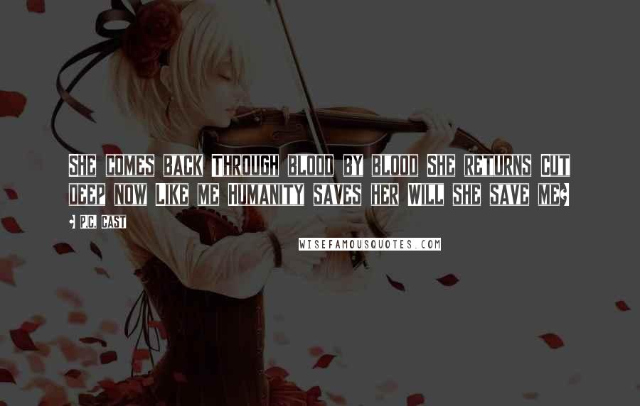 P.C. Cast Quotes: She comes back Through blood by blood She returns Cut deep now Like me Humanity saves her Will she save me?