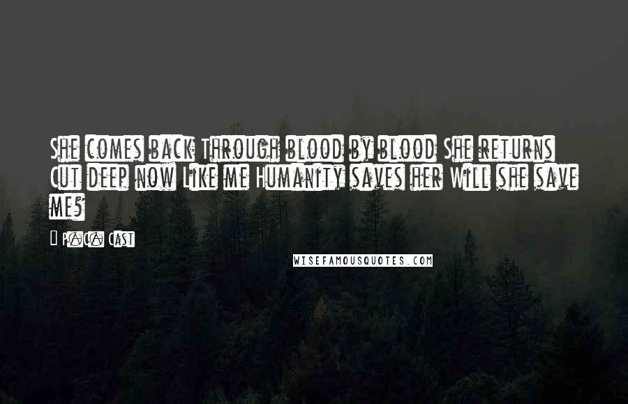 P.C. Cast Quotes: She comes back Through blood by blood She returns Cut deep now Like me Humanity saves her Will she save me?