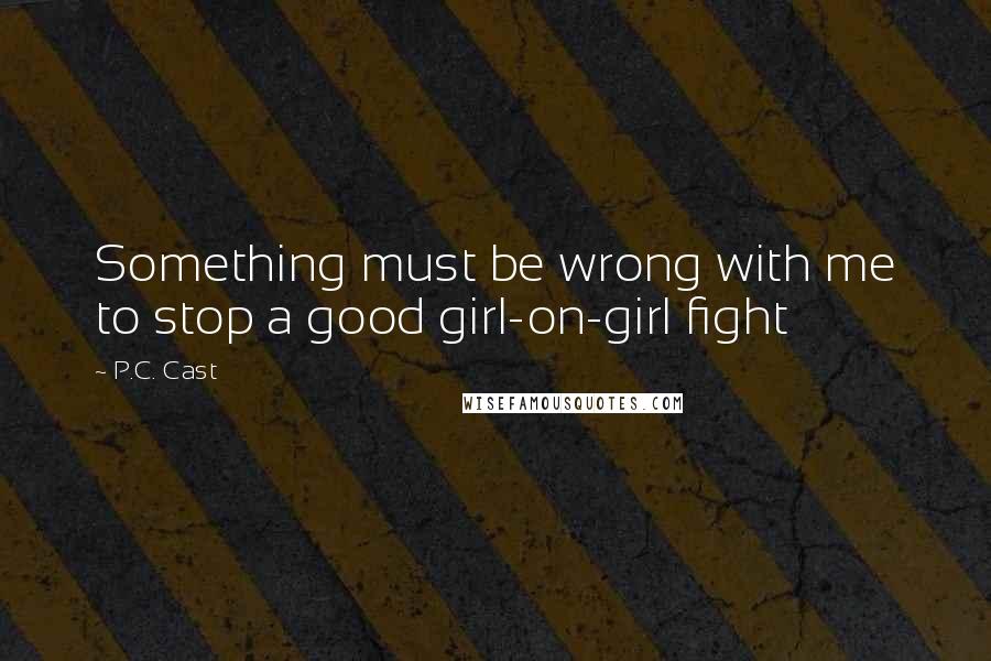 P.C. Cast Quotes: Something must be wrong with me to stop a good girl-on-girl fight