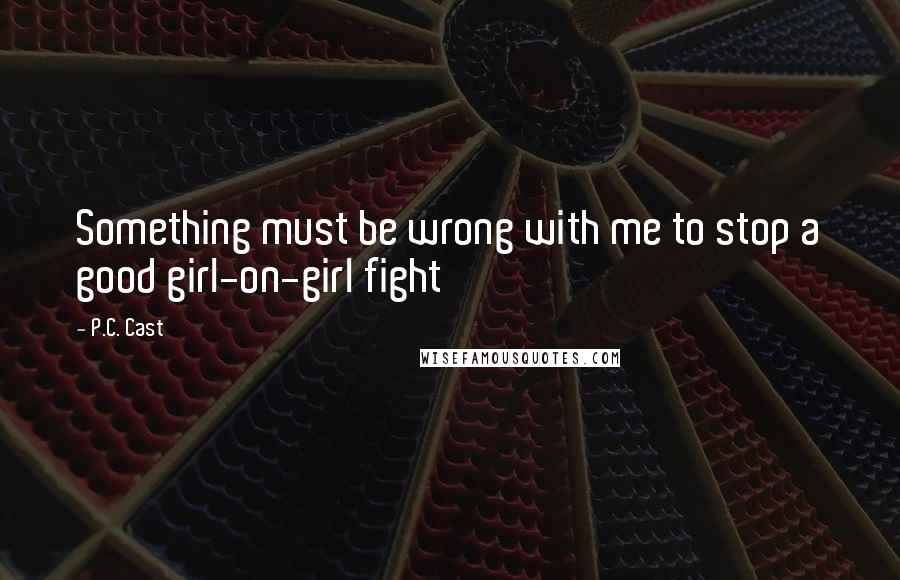 P.C. Cast Quotes: Something must be wrong with me to stop a good girl-on-girl fight