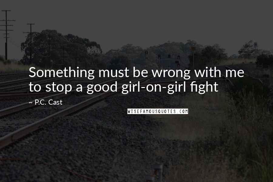 P.C. Cast Quotes: Something must be wrong with me to stop a good girl-on-girl fight