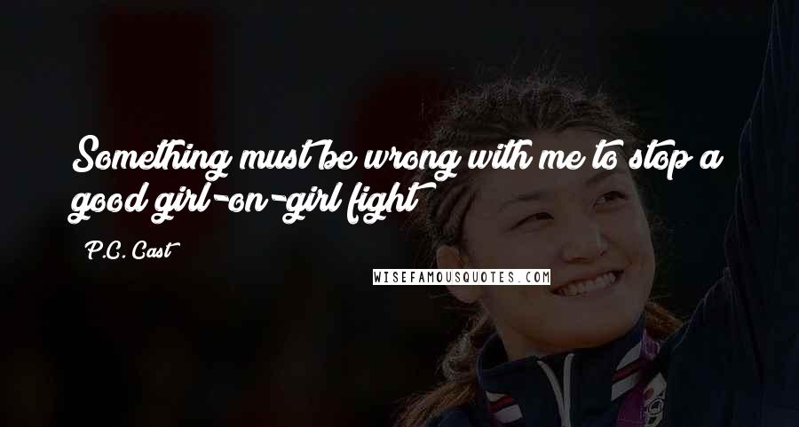 P.C. Cast Quotes: Something must be wrong with me to stop a good girl-on-girl fight