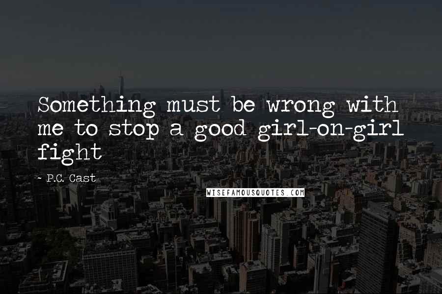 P.C. Cast Quotes: Something must be wrong with me to stop a good girl-on-girl fight