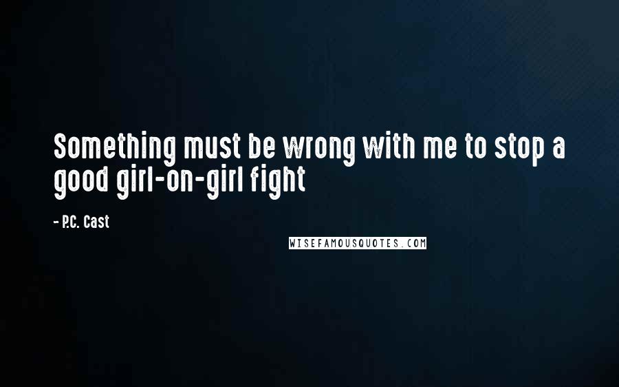 P.C. Cast Quotes: Something must be wrong with me to stop a good girl-on-girl fight