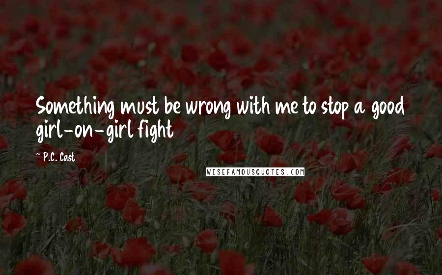 P.C. Cast Quotes: Something must be wrong with me to stop a good girl-on-girl fight