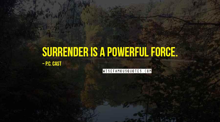 P.C. Cast Quotes: Surrender is a powerful force.