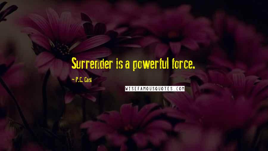 P.C. Cast Quotes: Surrender is a powerful force.