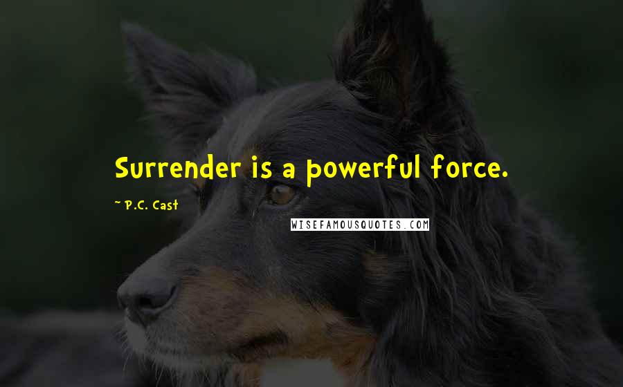 P.C. Cast Quotes: Surrender is a powerful force.