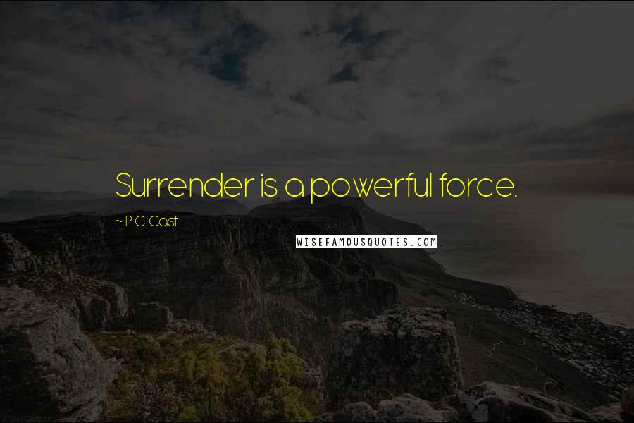 P.C. Cast Quotes: Surrender is a powerful force.