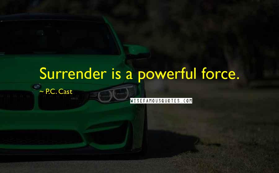 P.C. Cast Quotes: Surrender is a powerful force.