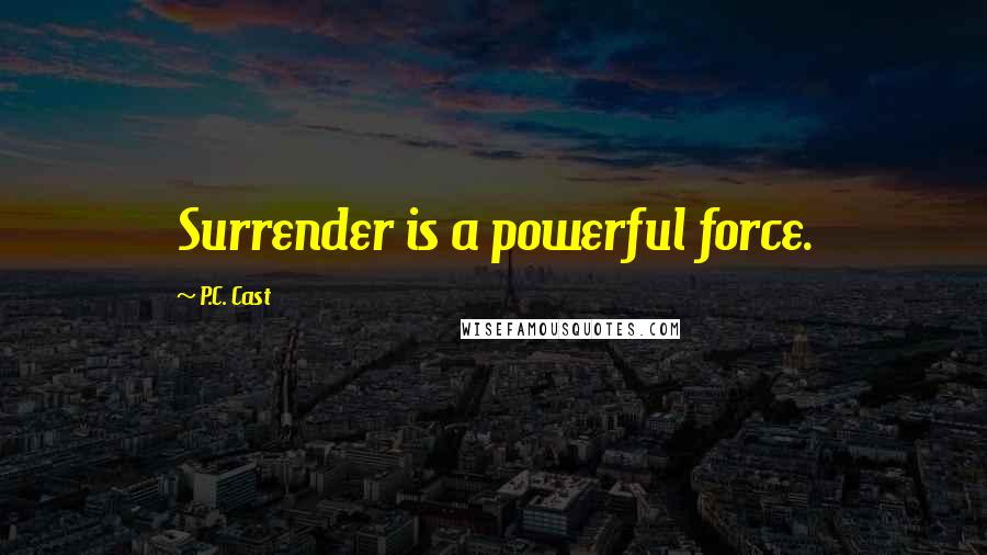 P.C. Cast Quotes: Surrender is a powerful force.