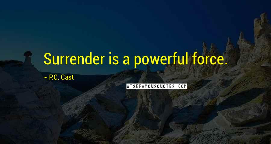 P.C. Cast Quotes: Surrender is a powerful force.
