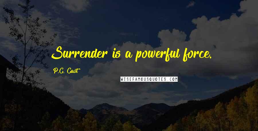 P.C. Cast Quotes: Surrender is a powerful force.