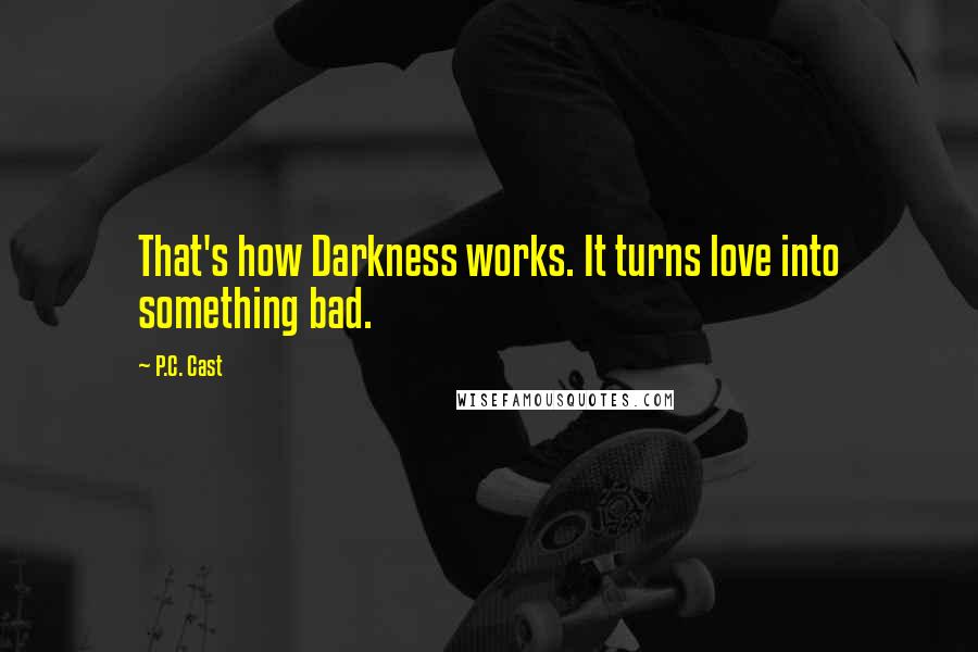 P.C. Cast Quotes: That's how Darkness works. It turns love into something bad.