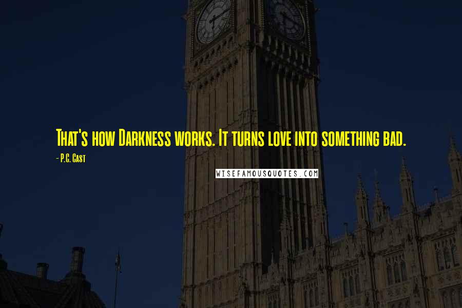 P.C. Cast Quotes: That's how Darkness works. It turns love into something bad.