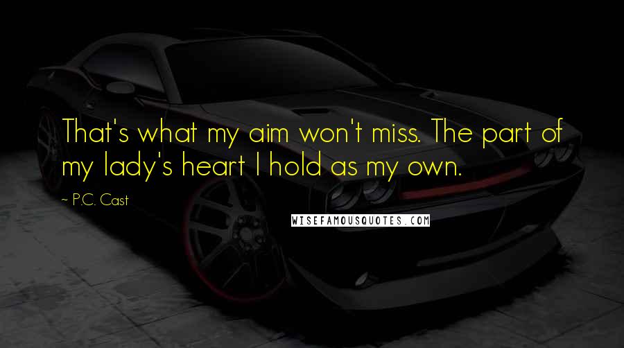 P.C. Cast Quotes: That's what my aim won't miss. The part of my lady's heart I hold as my own.