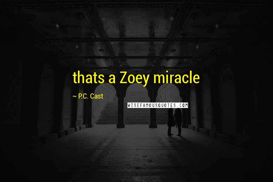 P.C. Cast Quotes: thats a Zoey miracle