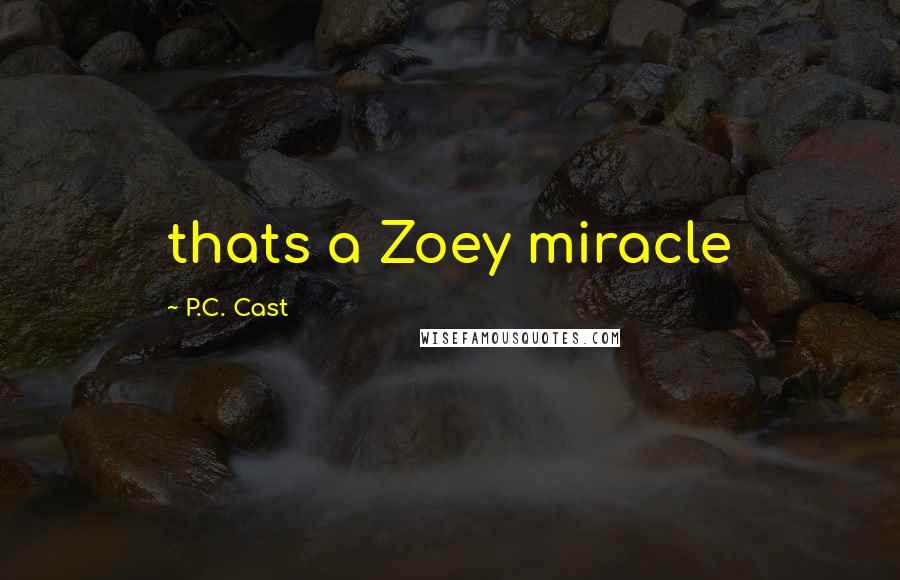 P.C. Cast Quotes: thats a Zoey miracle