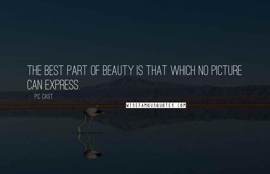 P.C. Cast Quotes: The best part of beauty is that which no picture can express.