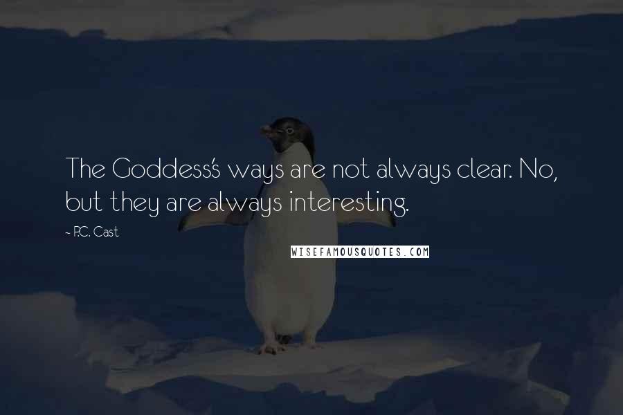 P.C. Cast Quotes: The Goddess's ways are not always clear. No, but they are always interesting.