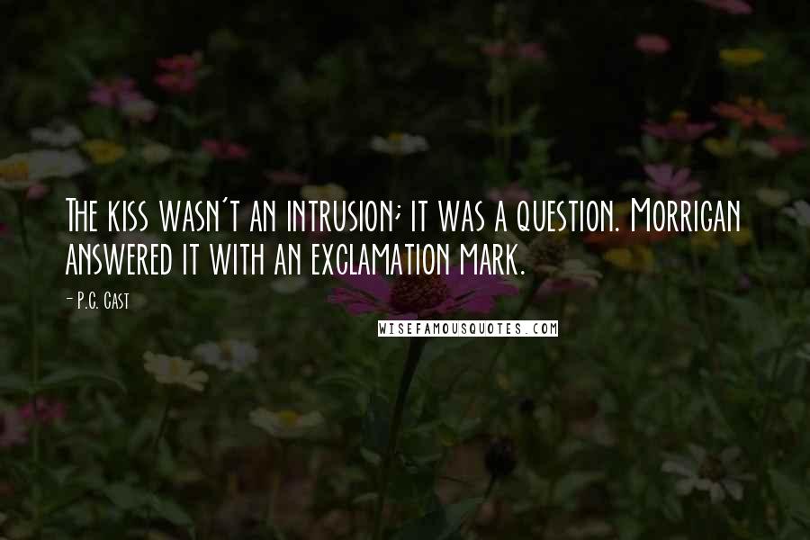 P.C. Cast Quotes: The kiss wasn't an intrusion; it was a question. Morrigan answered it with an exclamation mark.