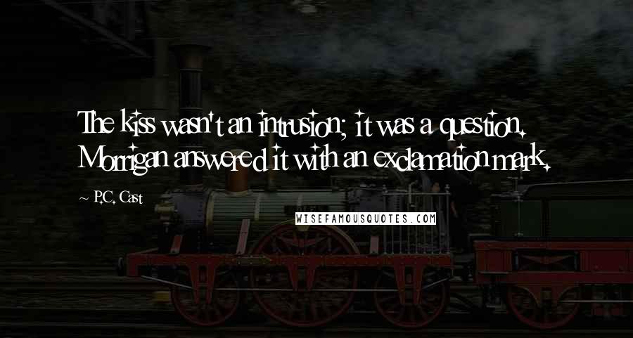 P.C. Cast Quotes: The kiss wasn't an intrusion; it was a question. Morrigan answered it with an exclamation mark.
