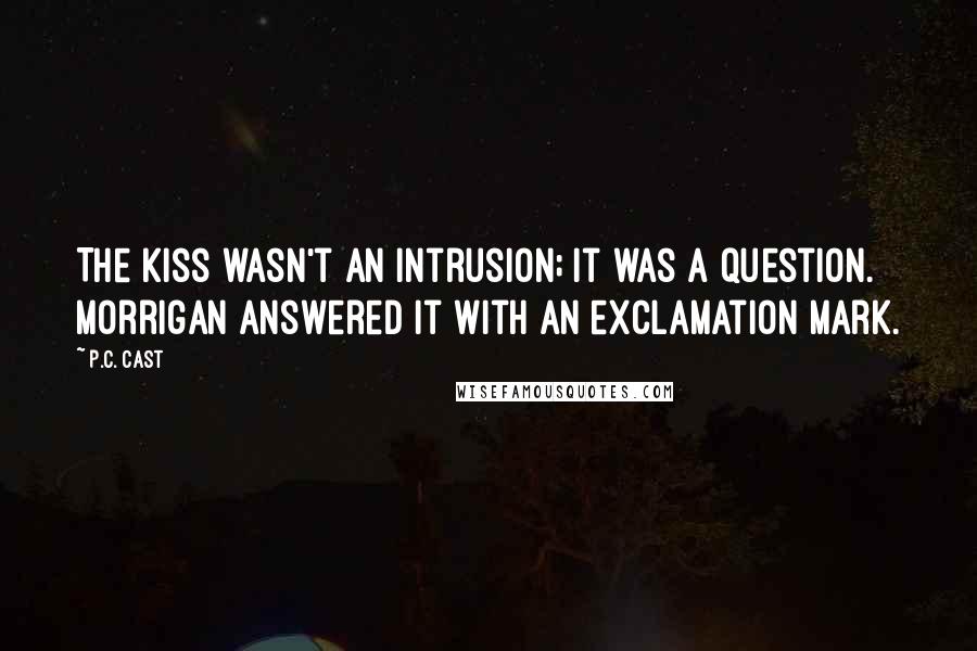 P.C. Cast Quotes: The kiss wasn't an intrusion; it was a question. Morrigan answered it with an exclamation mark.