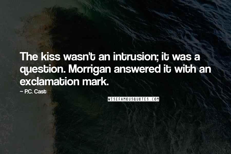 P.C. Cast Quotes: The kiss wasn't an intrusion; it was a question. Morrigan answered it with an exclamation mark.