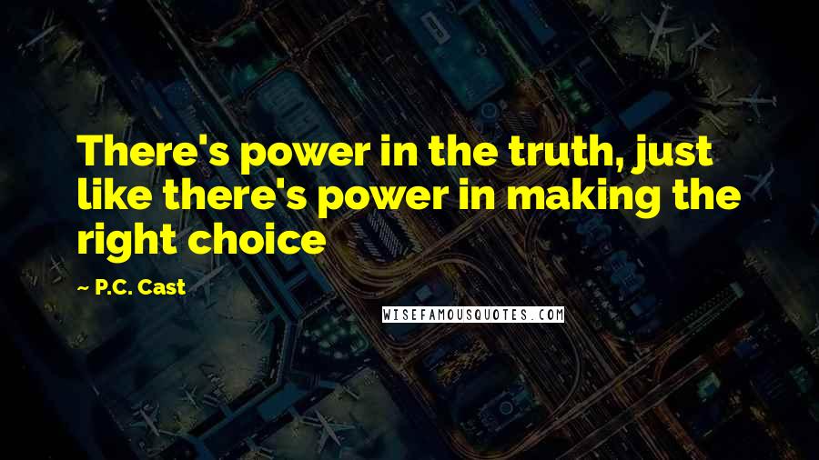 P.C. Cast Quotes: There's power in the truth, just like there's power in making the right choice