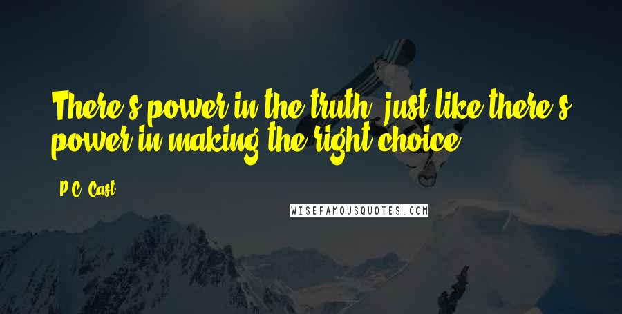 P.C. Cast Quotes: There's power in the truth, just like there's power in making the right choice