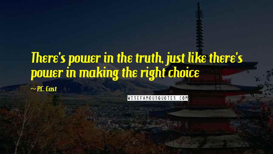 P.C. Cast Quotes: There's power in the truth, just like there's power in making the right choice