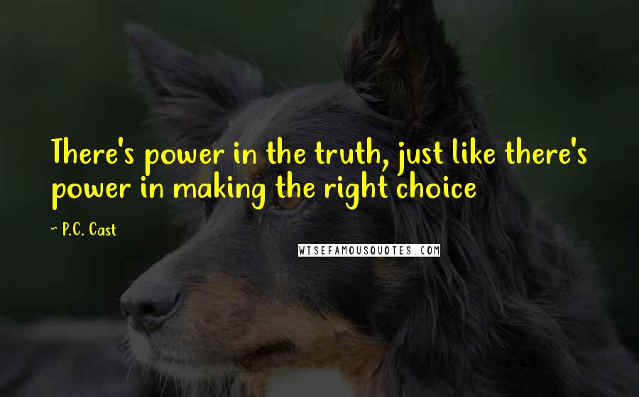 P.C. Cast Quotes: There's power in the truth, just like there's power in making the right choice