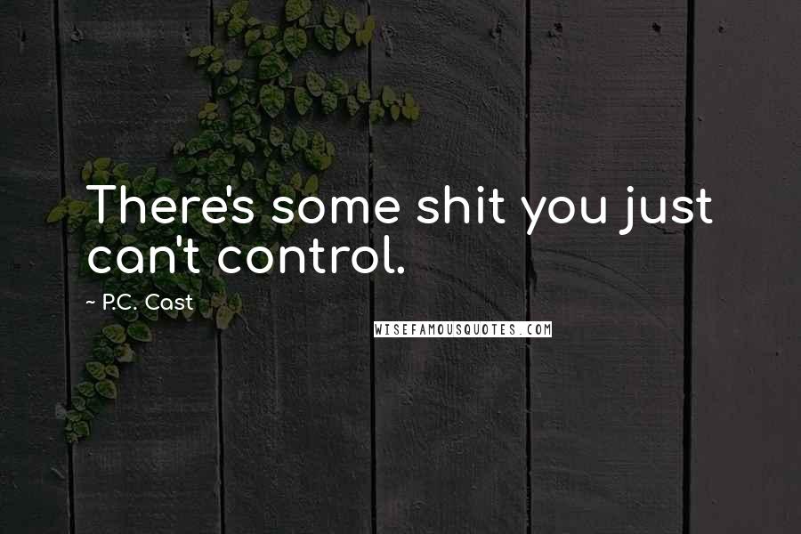 P.C. Cast Quotes: There's some shit you just can't control.