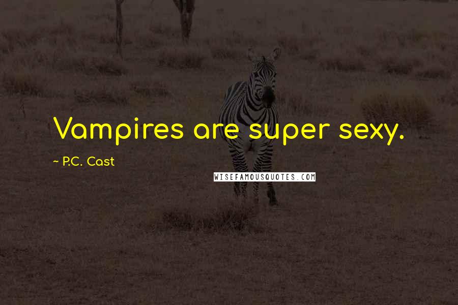 P.C. Cast Quotes: Vampires are super sexy.