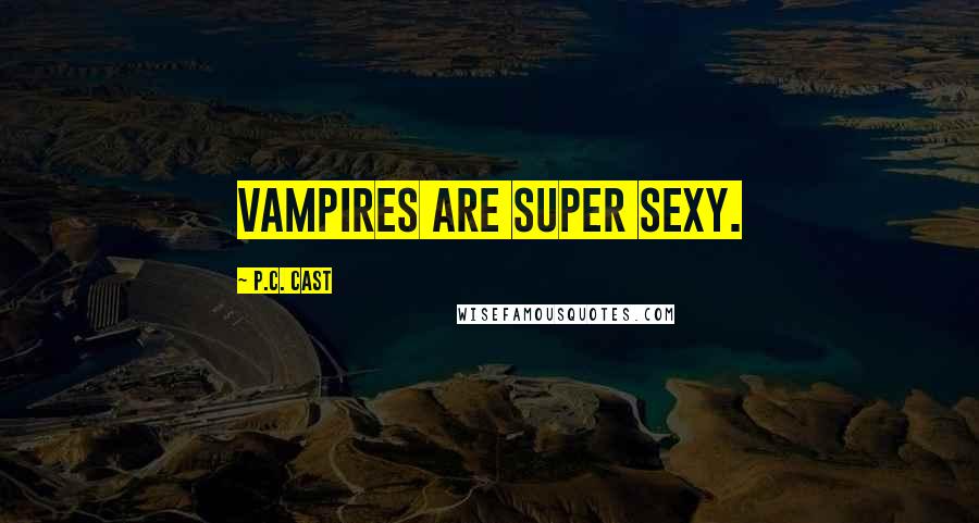 P.C. Cast Quotes: Vampires are super sexy.