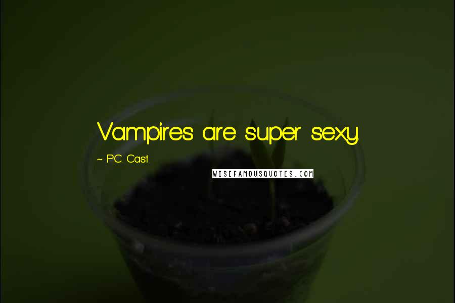 P.C. Cast Quotes: Vampires are super sexy.