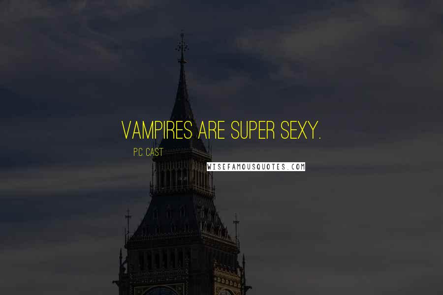 P.C. Cast Quotes: Vampires are super sexy.