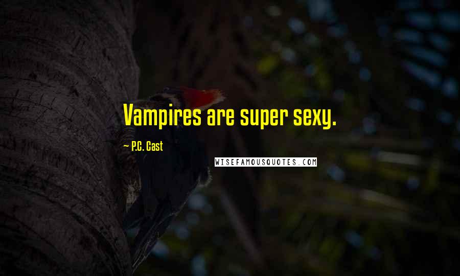 P.C. Cast Quotes: Vampires are super sexy.