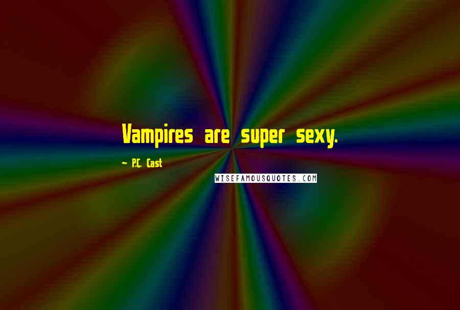 P.C. Cast Quotes: Vampires are super sexy.