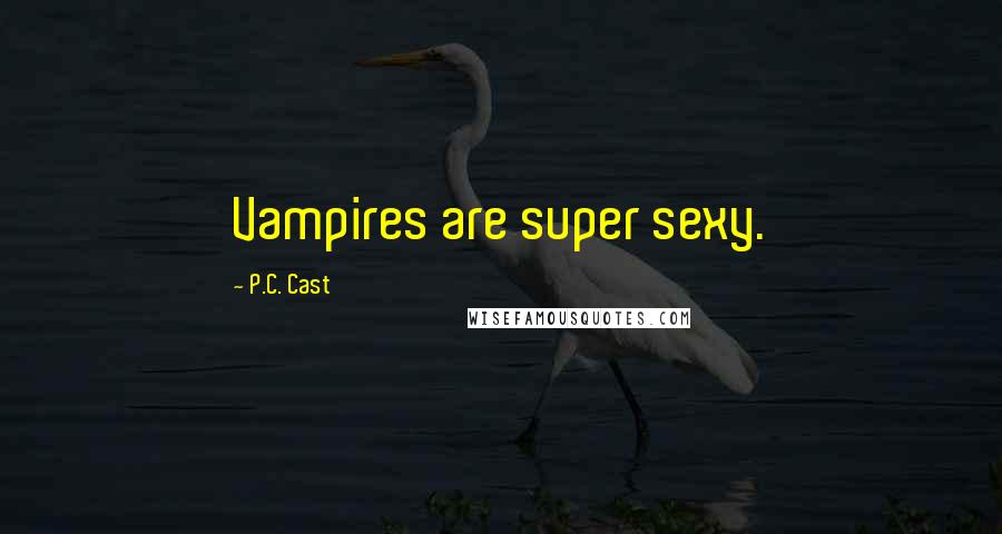 P.C. Cast Quotes: Vampires are super sexy.