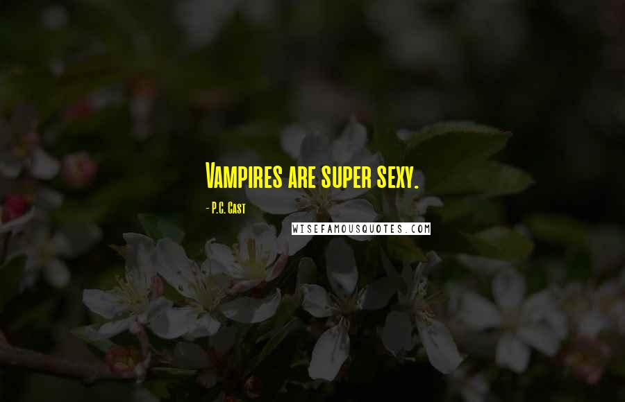 P.C. Cast Quotes: Vampires are super sexy.