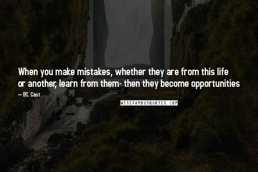 P.C. Cast Quotes: When you make mistakes, whether they are from this life or another, learn from them- then they become opportunities