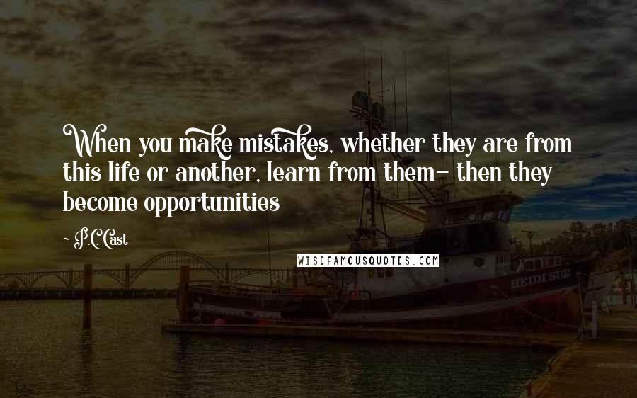 P.C. Cast Quotes: When you make mistakes, whether they are from this life or another, learn from them- then they become opportunities