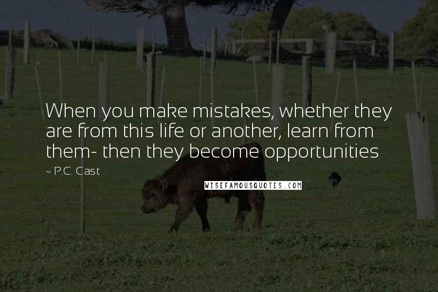P.C. Cast Quotes: When you make mistakes, whether they are from this life or another, learn from them- then they become opportunities