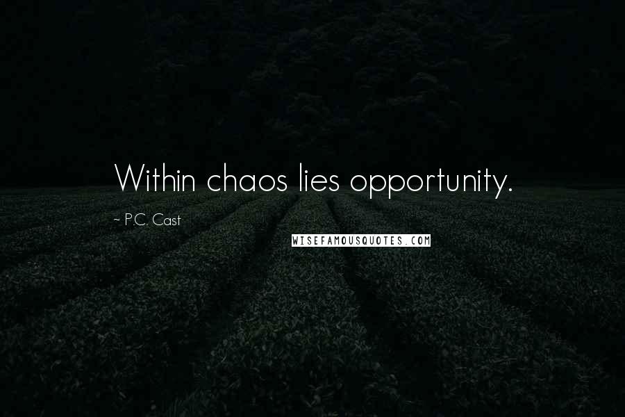 P.C. Cast Quotes: Within chaos lies opportunity.