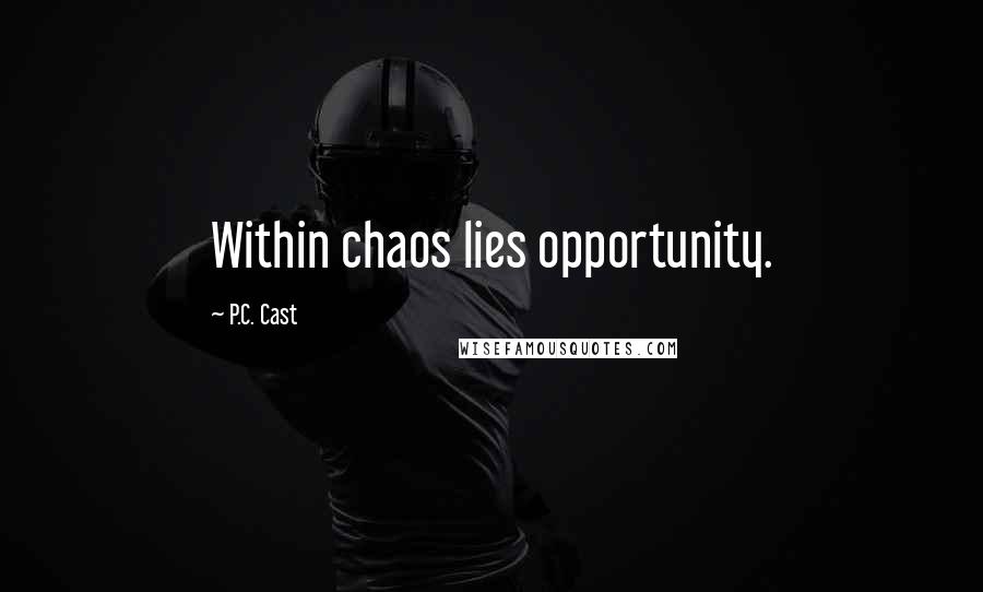 P.C. Cast Quotes: Within chaos lies opportunity.
